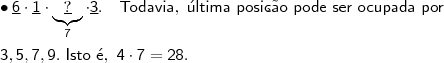 \\ \bullet \underline{\mathsf{6}} \cdot \underline{\mathsf{1}} \cdot \underbrace{\underline{\mathsf{?}}}_{\mathsf{7}} \cdot \underline{\mathsf{3}}. \quad \mathsf{Todavia, \ \acute{u}ltima \ posi\c{c}\~ao \ pode \ ser \ ocupada \ por} \\\\ \mathsf{3, 5, 7, 9. \ Isto \ \acute{e}, \ 4 \cdot 7 = 28.}