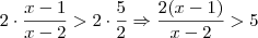 2\cdot \frac{x-1}{x-2} > 2 \cdot \frac{5}{2} \Rightarrow \frac{2(x - 1)}{x-2} > 5 2\cdot \frac{x-1}{x-2} > 2 \cdot \frac{5}{2} \Rightarrow \frac{2(x - 1)}{x-2} > 5