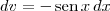 dv = -\,\textrm{sen}\,x\,dx