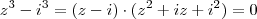 z^3 - i^3 = (z - i) \cdot (z^2 + iz + i^2) = 0