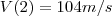 V(2) = 104 m/s V(2) = 104 m/s