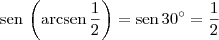\textrm{sen}\,\left(\textrm{arcsen}\,\frac{1}{2}\right) = \textrm{sen}\,30^\circ = \frac{1}{2}
