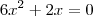 6x^2 + 2x = 0 6x^2 + 2x = 0