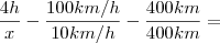 \frac{4h}{x}-\frac{100km/h}{10km/h}-\frac{400km}{400km}=