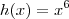 h(x) = x^6 h(x) = x^6