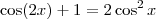 \cos (2x) +1 = 2 \cos^2 x \cos (2x) +1 = 2 \cos^2 x