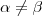 \alpha \neq \beta \alpha \neq \beta