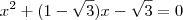 x^2 +(1-\sqrt{3})x - \sqrt{3} = 0 x^2 +(1-\sqrt{3})x - \sqrt{3} = 0