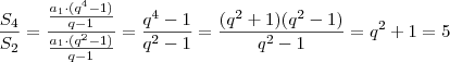 \frac{S_4}{S_2} = \frac{ \frac{a_1 \cdot (q^4 -1)}{q - 1} } { \frac{a_1 \cdot (q^2 -1)}{q - 1} } = \frac {q^4 -1}{q^2 -1} = \frac{(q^2 +1)(q^2 -1)}{q^2 -1} = q^2 +1 = 5 \frac{S_4}{S_2} = \frac{ \frac{a_1 \cdot (q^4 -1)}{q - 1} } { \frac{a_1 \cdot (q^2 -1)}{q - 1} } = \frac {q^4 -1}{q^2 -1} = \frac{(q^2 +1)(q^2 -1)}{q^2 -1} = q^2 +1 = 5