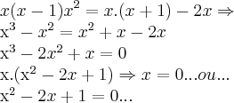 x(x-1){x}^{2}=x.(x+1)-2x\Rightarrow

{x}^{3}-{x}^{2}={x}^{2}+x-2x

{x}^{3}-2{x}^{2}+x=0

x.({x}^{2}-2x+1)\Rightarrow x=0...ou...

{x}^{2}-2x+1=0...