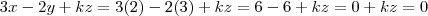 3x-2y+kz=3(2) -2(3) +kz = 6-6 +kz = 0 + kz = 0
