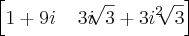 \left[1 + 9i\;\;\;\; 3i\sqrt[]{3} + 3{i}^{2}\sqrt[]{3}  \right]