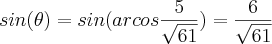 sin(\theta) = sin( arcos \frac{5}{\sqrt{61}}) = \frac{6}{\sqrt{61}} sin(\theta) = sin( arcos \frac{5}{\sqrt{61}}) = \frac{6}{\sqrt{61}}