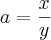 a=\frac{x}{y}