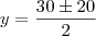 y=\frac{30\pm20}{2}