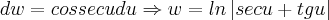 dw=cossecu du \Rightarrow w=ln\left|secu+tgu \right|