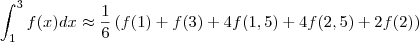 \int_1^3 f(x)dx \approx \frac{1}{6}\left(f(1) + f(3) +4f(1,5)+4f(2,5) + 2f(2)\right) \int_1^3 f(x)dx \approx \frac{1}{6}\left(f(1) + f(3) +4f(1,5)+4f(2,5) + 2f(2)\right)