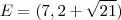 E =(7,2+ \sqrt{21})