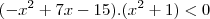 (-x^2+7x-15) . (x^2+1) < 0