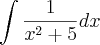 \int \frac{1}{x^2+5}dx \int \frac{1}{x^2+5}dx
