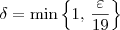 \delta = \min \left\{1,\, \frac{\varepsilon}{19}\right\}