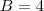 B=4