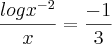 \frac{log{x}^{-2}}{x}=\frac{-1}{3} \frac{log{x}^{-2}}{x}=\frac{-1}{3}