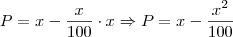 P =  x - \frac{x}{100} \cdot x \Rightarrow P = x - \frac{x^2}{100}