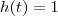 h(t)=1