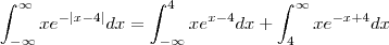 \int_{-\infty}^{\infty} x {e}^{-|x-4|}dx=\int_{-\infty}^{4} x {e}^{x-4}dx+\int_{4}^{\infty} x {e}^{-x+4}dx