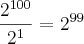 \frac{{2}^{100}}{{2}^{1}}={2}^{99} \frac{{2}^{100}}{{2}^{1}}={2}^{99}