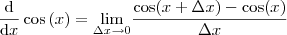 \frac{\mathrm{d} }{\mathrm{d} x}\cos \left ( x \right ) = \underset{\Delta x\rightarrow 0}{\lim} \frac{\cos(x+\Delta x)-\cos(x)}{\Delta x}