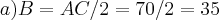a)B=AC/2=70/2=35