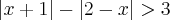 \left|x + 1 \right| - \left|2 - x \right| > 3 \left|x + 1 \right| - \left|2 - x \right| > 3