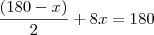 \frac{(180-x)}{2}+8x=180 \frac{(180-x)}{2}+8x=180