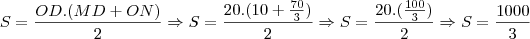 S=\frac{OD.(MD+ON)}{2}\Rightarrow S=\frac{20.(10+\frac{70}{3})}{2} \Rightarrow S =\frac{20.(\frac{100}{3})}{2}\Rightarrow S=\frac{1000}{3}