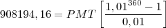 908194,16 = PMT\left [\frac{1,01^{360}-1}{0,01}\right]