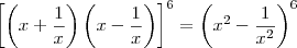 \left[\left(x+\frac{1}{x}\right)\left(x-\frac{1}{x}\right)\right]^6 = \left(x^2-\frac{1}{x^2}\right)^6