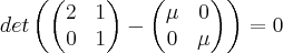 det\left(
\begin{pmatrix}
   2 & 1  \\ 
   0 & 1 
\end{pmatrix}
- 
\begin{pmatrix}
   \mu & 0  \\ 
   0 & \mu 
\end{pmatrix}
 \right)=0