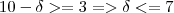 10 - \delta >= 3 => \delta <= 7