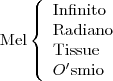 \text{Mel}
\left\{
\begin{array}{l}
\text{Infinito} \\
\text{Radiano} \\
\text{Tissue} \\
O^\prime\text{smio} \\
\end{array}
\right.