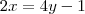 2x = 4y - 1