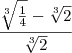 \frac{\sqrt[3]{\frac{1}{4}}- \sqrt[3]{2}}{\sqrt[3]{2}}