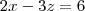 2x - 3z = 6 2x - 3z = 6