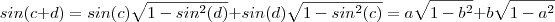 sin(c+d) = sin(c) \sqrt{1-sin^2(d)} + sin(d) \sqrt{1-sin^2(c)} = a \sqrt{1-b^2} + b \sqrt{1-a^2} sin(c+d) = sin(c) \sqrt{1-sin^2(d)} + sin(d) \sqrt{1-sin^2(c)} = a \sqrt{1-b^2} + b \sqrt{1-a^2}