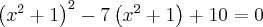 {\left({x}^{2}+1 \right)}^{2}-7\left({x}^{2}+1 \right)+ 10=0 {\left({x}^{2}+1 \right)}^{2}-7\left({x}^{2}+1 \right)+ 10=0