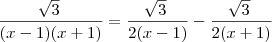 \frac{\sqrt[]{3}}{(x-1)(x+1)} = \frac{\sqrt[]{3}}{2(x-1)} - \frac{\sqrt[]{3}}{2(x+1)}