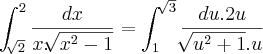 \int_{\sqrt[]{2}}^{2}\frac{dx}{x.\sqrt[]{{x}^{2}-1}}=\int_{1}^{\sqrt[]{3}}\frac{du.2u}{\sqrt[]{{u}^{2}+1}.u}