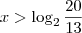 x > \log_2 \frac{20}{13} x > \log_2 \frac{20}{13}