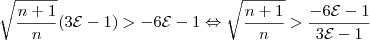 \sqrt{\frac{n+1}{n}}(3\mathcal{E}-1)>-6\mathcal{E}-1\Leftrightarrow \sqrt{\frac{n+1}{n}}>\frac{-6\mathcal{E}-1}{3\mathcal{E}-1}